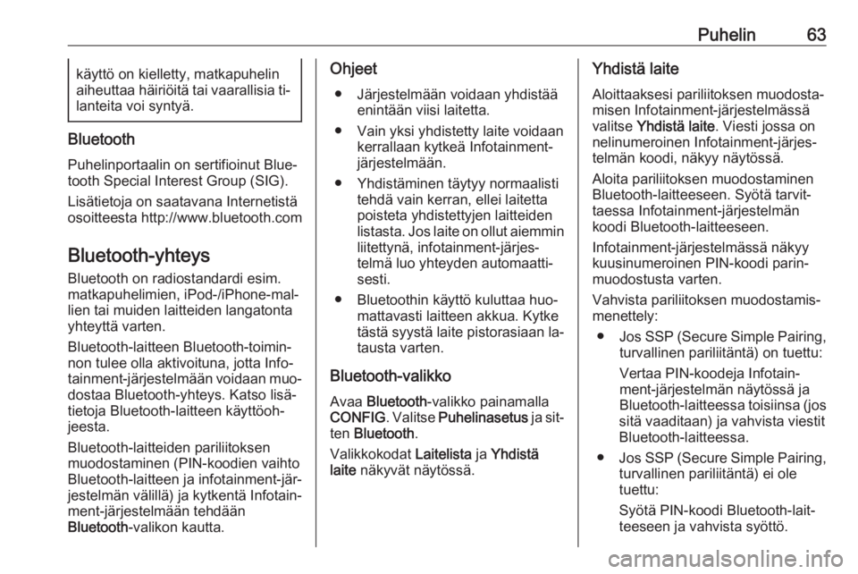 OPEL ZAFIRA C 2016.5  Infotainment-ohjekirja (in Finnish) Puhelin63käyttö on kielletty, matkapuhelin
aiheuttaa häiriöitä tai vaarallisia ti‐
lanteita voi syntyä.
Bluetooth
Puhelinportaalin on sertifioinut Blue‐
tooth Special Interest Group (SIG).
L