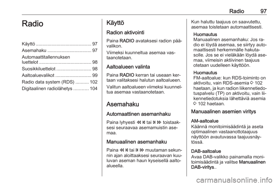 OPEL ZAFIRA C 2016.5  Infotainment-ohjekirja (in Finnish) Radio97RadioKäyttö ........................................... 97
Asemahaku .................................. 97
Automaattitallennuksen
luettelot ........................................ 98
Suosikk