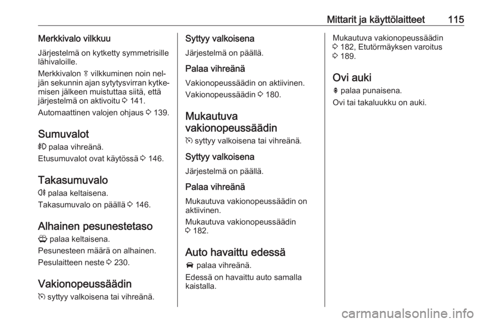 OPEL ZAFIRA C 2016.5  Ohjekirja (in Finnish) Mittarit ja käyttölaitteet115Merkkivalo vilkkuuJärjestelmä on kytketty symmetrisille
lähivaloille.
Merkkivalon  f vilkkuminen noin nel‐
jän sekunnin ajan sytytysvirran kytke‐ misen jälkeen 