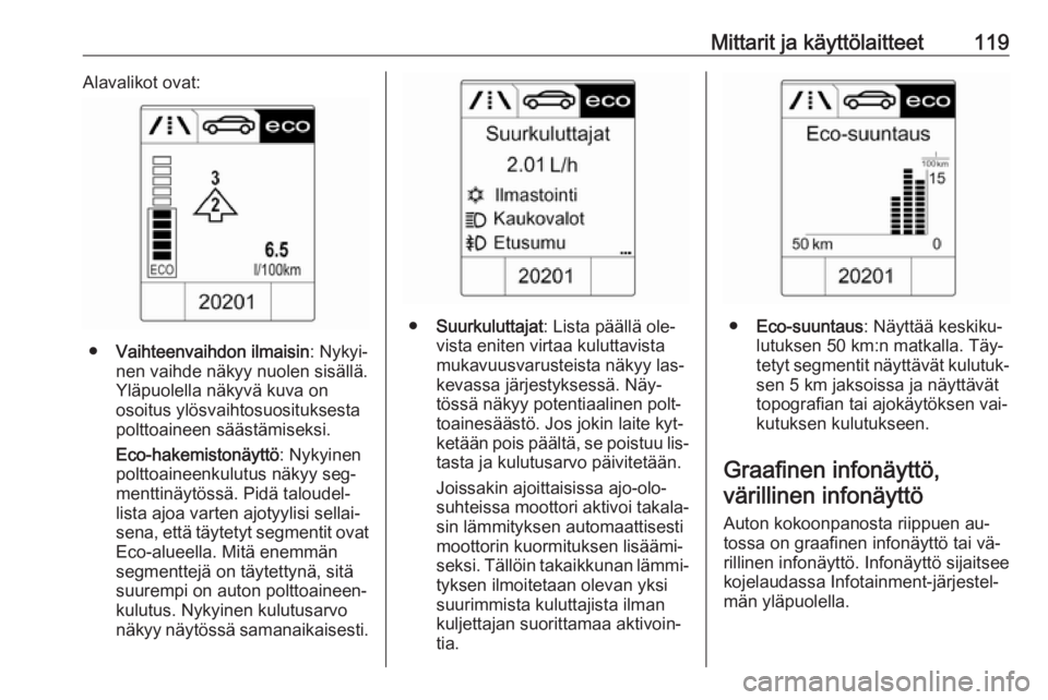 OPEL ZAFIRA C 2016.5  Ohjekirja (in Finnish) Mittarit ja käyttölaitteet119Alavalikot ovat:
●Vaihteenvaihdon ilmaisin : Nykyi‐
nen vaihde näkyy nuolen sisällä.
Yläpuolella näkyvä kuva on
osoitus ylösvaihtosuosituksesta polttoaineen s