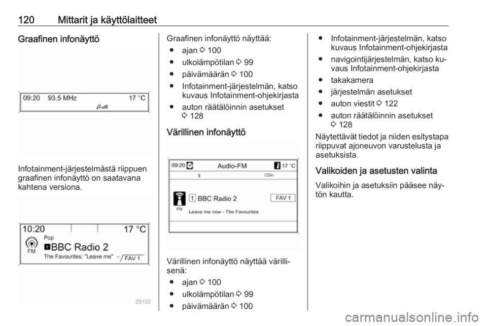 OPEL ZAFIRA C 2016.5  Ohjekirja (in Finnish) 120Mittarit ja käyttölaitteetGraafinen infonäyttö
Infotainment-järjestelmästä riippuen
graafinen infonäyttö on saatavana
kahtena versiona.
Graafinen infonäyttö näyttää:
● ajan  3 100
