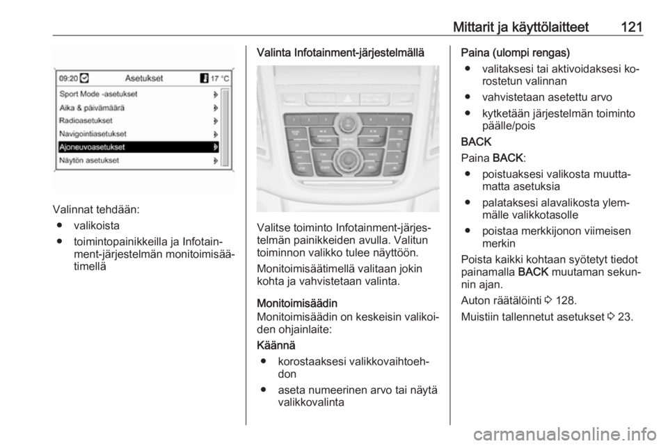 OPEL ZAFIRA C 2016.5  Ohjekirja (in Finnish) Mittarit ja käyttölaitteet121
Valinnat tehdään:● valikoista
● toimintopainikkeilla ja Infotain‐ ment-järjestelmän monitoimisää‐
timellä
Valinta Infotainment-järjestelmällä
Valitse 