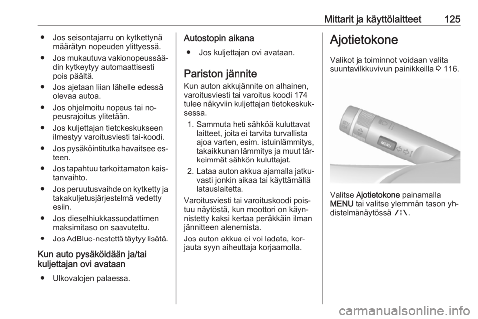 OPEL ZAFIRA C 2016.5  Ohjekirja (in Finnish) Mittarit ja käyttölaitteet125● Jos seisontajarru on kytkettynämäärätyn nopeuden ylittyessä.
● Jos mukautuva vakionopeussää‐
din kytkeytyy automaattisesti
pois päältä.
● Jos ajetaan