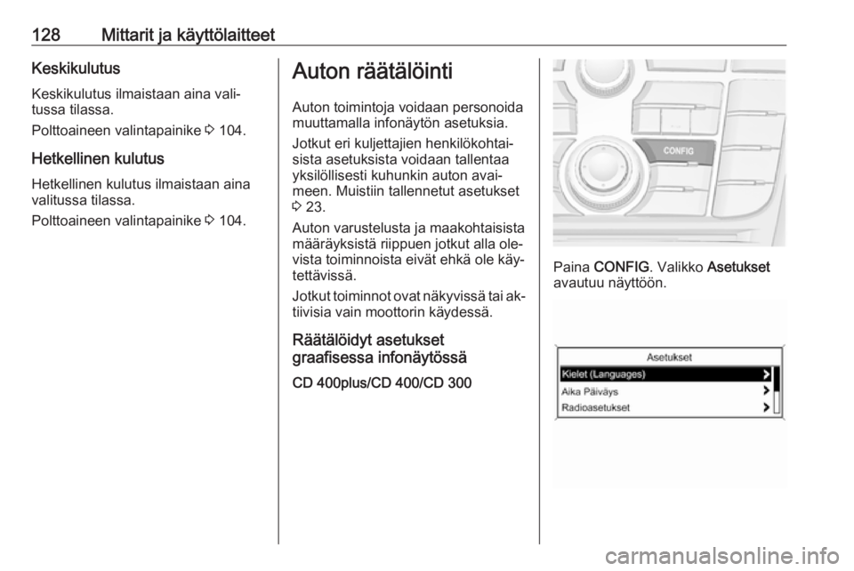 OPEL ZAFIRA C 2016.5  Ohjekirja (in Finnish) 128Mittarit ja käyttölaitteetKeskikulutusKeskikulutus ilmaistaan aina vali‐
tussa tilassa.
Polttoaineen valintapainike  3 104.
Hetkellinen kulutus Hetkellinen kulutus ilmaistaan aina
valitussa til