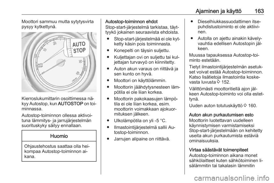 OPEL ZAFIRA C 2016.5  Ohjekirja (in Finnish) Ajaminen ja käyttö163Moottori sammuu mutta sytytysvirta
pysyy kytkettynä.
Kierroslukumittarin osoittimessa nä‐
kyy Autostop, kun  AUTOSTOP on toi‐
minnassa.
Autostop-toiminnon ollessa aktivoi