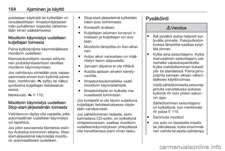OPEL ZAFIRA C 2016.5  Ohjekirja (in Finnish) 164Ajaminen ja käyttöpoistetaan käytöstä tai kytketään vir‐
ransäästötilaan. Ilmastointijärjestel‐
män puhaltimen nopeutta vähenne‐
tään virran säästämiseksi.
Moottorin käynni