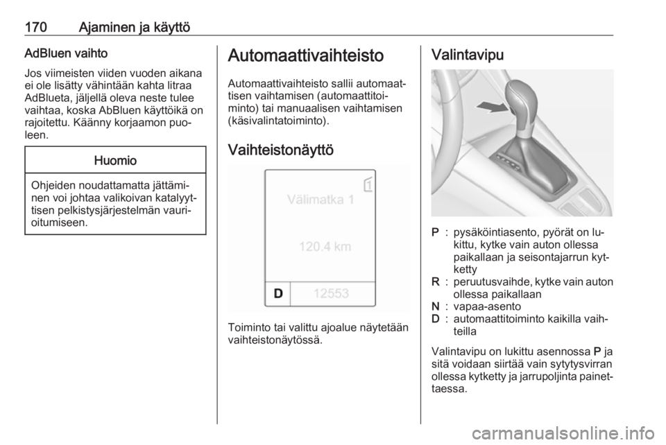 OPEL ZAFIRA C 2016.5 Ohjekirja (in Finnish) 170Ajaminen ja käyttöAdBluen vaihtoJos viimeisten viiden vuoden aikana
ei ole lisätty vähintään kahta litraa AdBlueta, jäljellä oleva neste tuleevaihtaa, koska AbBluen käyttöikä on
rajoitet OPEL ZAFIRA C 2016.5 Ohjekirja (in Finnish) 170Ajaminen ja käyttöAdBluen vaihtoJos viimeisten viiden vuoden aikana
ei ole lisätty vähintään kahta litraa AdBlueta, jäljellä oleva neste tuleevaihtaa, koska AbBluen käyttöikä on
rajoitet