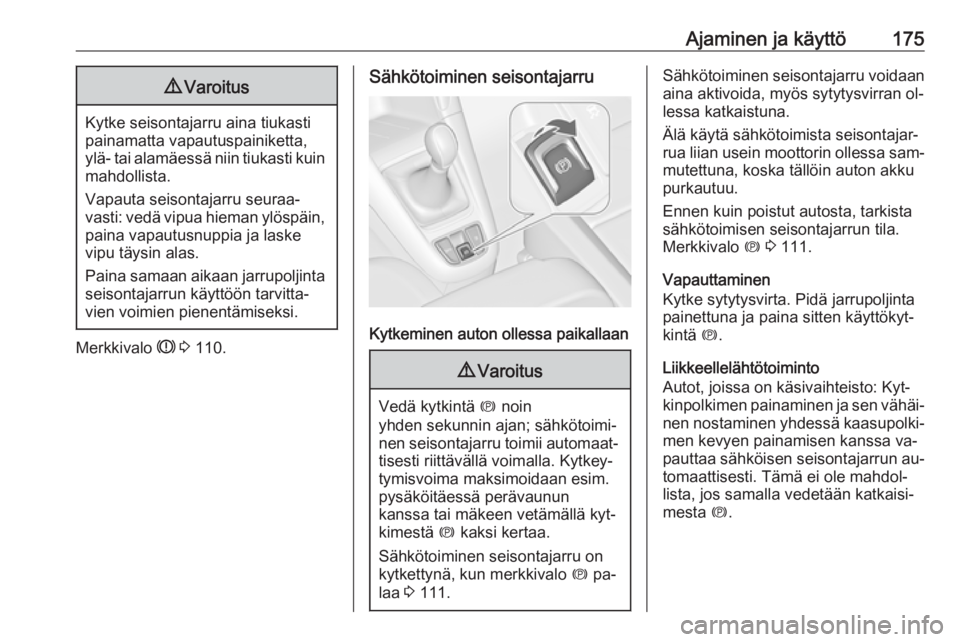 OPEL ZAFIRA C 2016.5 Ohjekirja (in Finnish) Ajaminen ja käyttö1759Varoitus
Kytke seisontajarru aina tiukasti
painamatta vapautuspainiketta,
ylä- tai alamäessä niin tiukasti kuin mahdollista.
Vapauta seisontajarru seuraa‐
vasti: vedä vip OPEL ZAFIRA C 2016.5 Ohjekirja (in Finnish) Ajaminen ja käyttö1759Varoitus
Kytke seisontajarru aina tiukasti
painamatta vapautuspainiketta,
ylä- tai alamäessä niin tiukasti kuin mahdollista.
Vapauta seisontajarru seuraa‐
vasti: vedä vip