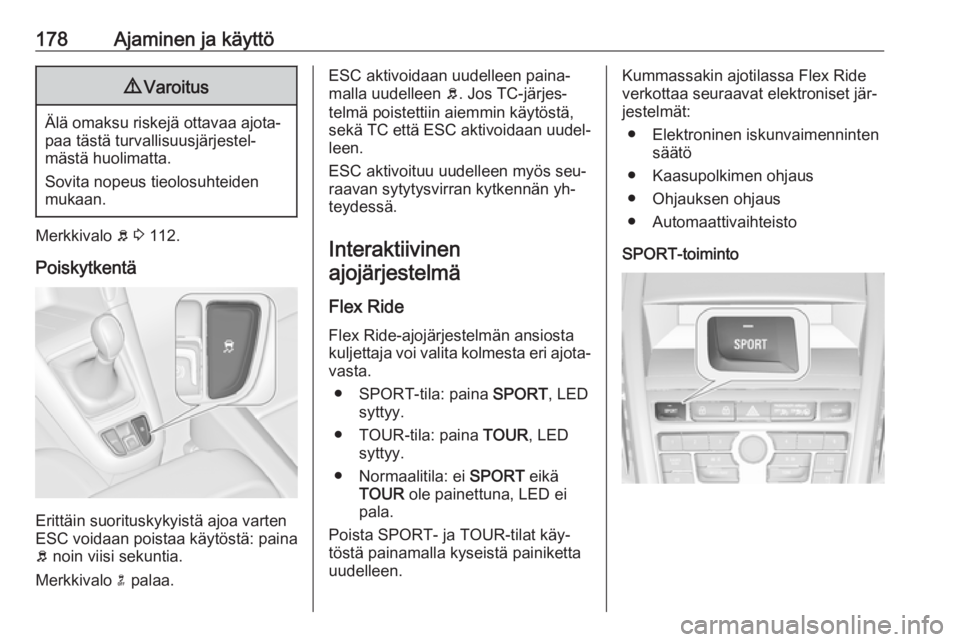 OPEL ZAFIRA C 2016.5 Ohjekirja (in Finnish) 178Ajaminen ja käyttö9Varoitus
Älä omaksu riskejä ottavaa ajota‐
paa tästä turvallisuusjärjestel‐
mästä huolimatta.
Sovita nopeus tieolosuhteiden
mukaan.
Merkkivalo b 3 112.
Poiskytken OPEL ZAFIRA C 2016.5 Ohjekirja (in Finnish) 178Ajaminen ja käyttö9Varoitus
Älä omaksu riskejä ottavaa ajota‐
paa tästä turvallisuusjärjestel‐
mästä huolimatta.
Sovita nopeus tieolosuhteiden
mukaan.
Merkkivalo b 3 112.
Poiskytken