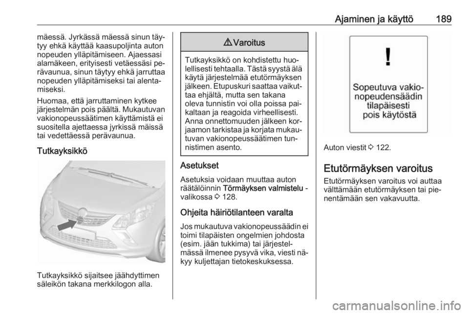 OPEL ZAFIRA C 2016.5  Ohjekirja (in Finnish) Ajaminen ja käyttö189mäessä. Jyrkässä mäessä sinun täy‐
tyy ehkä käyttää kaasupoljinta auton
nopeuden ylläpitämiseen. Ajaessasi
alamäkeen, erityisesti vetäessäsi pe‐
rävaunua, s