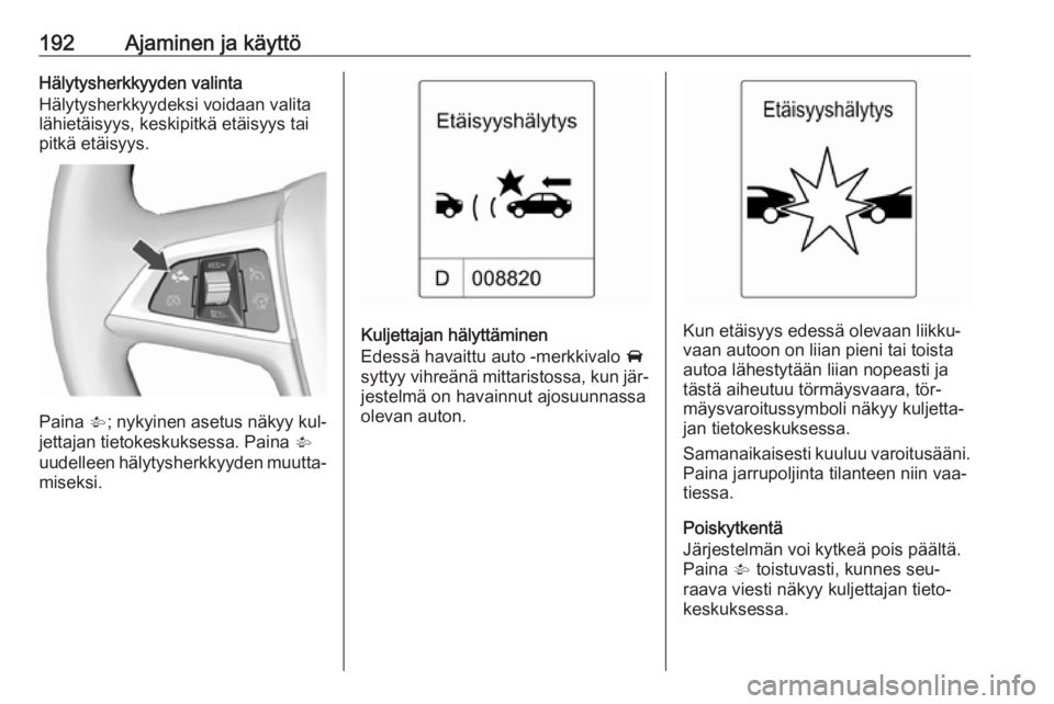 OPEL ZAFIRA C 2016.5  Ohjekirja (in Finnish) 192Ajaminen ja käyttöHälytysherkkyyden valinta
Hälytysherkkyydeksi voidaan valita
lähietäisyys, keskipitkä etäisyys tai
pitkä etäisyys.
Paina  V; nykyinen asetus näkyy kul‐
jettajan tieto