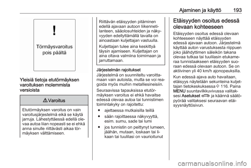 OPEL ZAFIRA C 2016.5  Ohjekirja (in Finnish) Ajaminen ja käyttö193
Yleisiä tietoja etutörmäyksen
varoituksen molemmista
versioista
9 Varoitus
Etutörmäyksen varoitus on vain
varoitusjärjestelmä eikä se käytä
jarruja. Lähestyttäessä