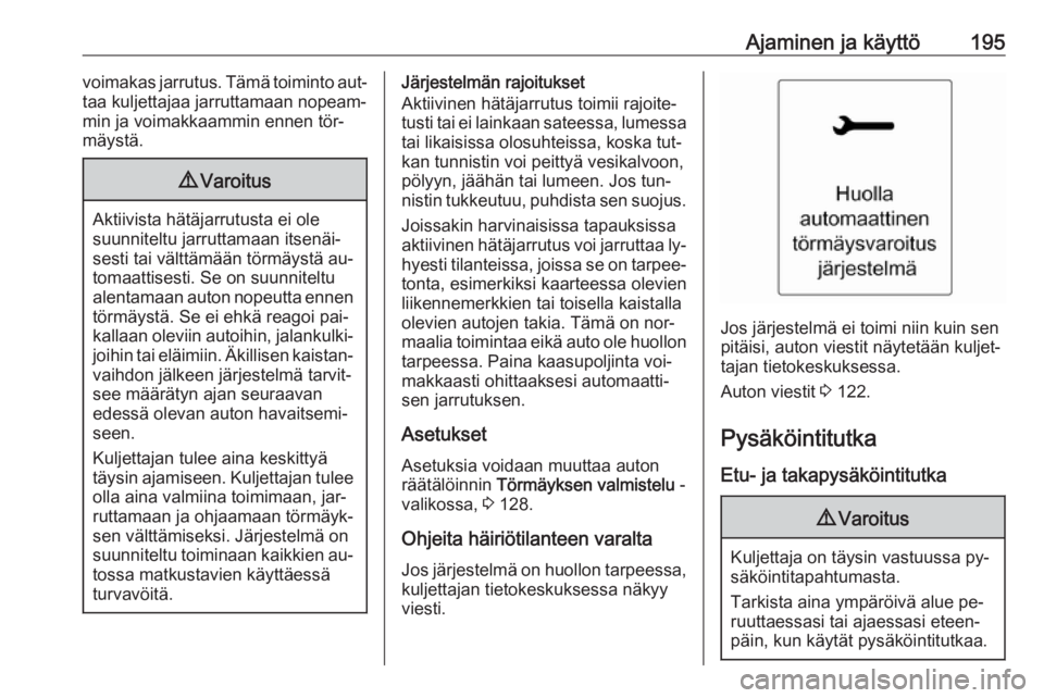 OPEL ZAFIRA C 2016.5  Ohjekirja (in Finnish) Ajaminen ja käyttö195voimakas jarrutus. Tämä toiminto aut‐
taa kuljettajaa jarruttamaan nopeam‐
min ja voimakkaammin ennen tör‐
mäystä.9 Varoitus
Aktiivista hätäjarrutusta ei ole
suunni