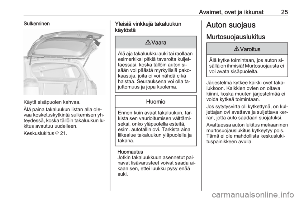 OPEL ZAFIRA C 2016.5  Ohjekirja (in Finnish) Avaimet, ovet ja ikkunat25Sulkeminen
Käytä sisäpuolen kahvaa.
Älä paina takaluukun listan alla ole‐
vaa kosketuskytkintä sulkemisen yh‐
teydessä, koska tällöin takaluukun lu‐
kitus avau