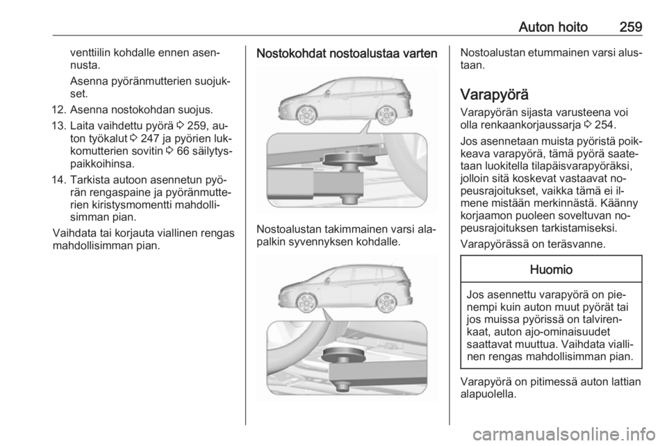 OPEL ZAFIRA C 2016.5  Ohjekirja (in Finnish) Auton hoito259venttiilin kohdalle ennen asen‐
nusta.
Asenna pyöränmutterien suojuk‐
set.
12. Asenna nostokohdan suojus. 13. Laita vaihdettu pyörä  3 259, au‐
ton työkalut  3 247 ja pyörien