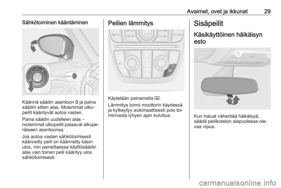 OPEL ZAFIRA C 2016.5  Ohjekirja (in Finnish) Avaimet, ovet ja ikkunat29Sähkötoiminen kääntäminen
Käännä säädin asentoon 0 ja paina
säädin sitten alas. Molemmat ulko‐
peilit kääntyvät autoa vasten.
Paina säädin uudelleen alas �