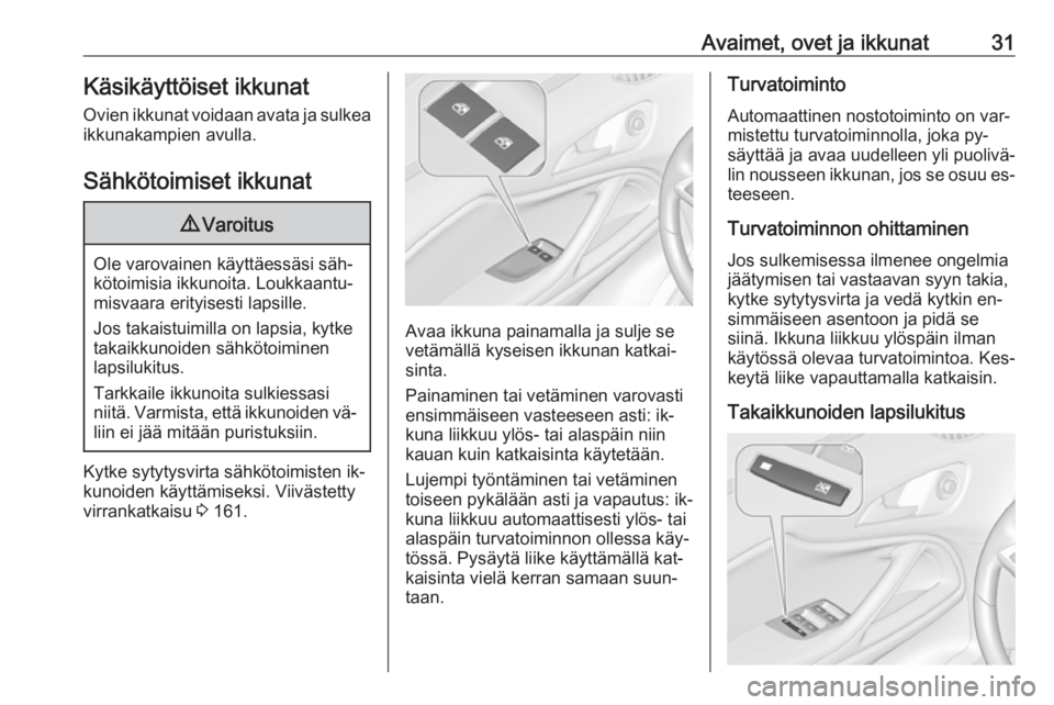 OPEL ZAFIRA C 2016.5  Ohjekirja (in Finnish) Avaimet, ovet ja ikkunat31Käsikäyttöiset ikkunat
Ovien ikkunat voidaan avata ja sulkea
ikkunakampien avulla.
Sähkötoimiset ikkunat9 Varoitus
Ole varovainen käyttäessäsi säh‐
kötoimisia ikk
