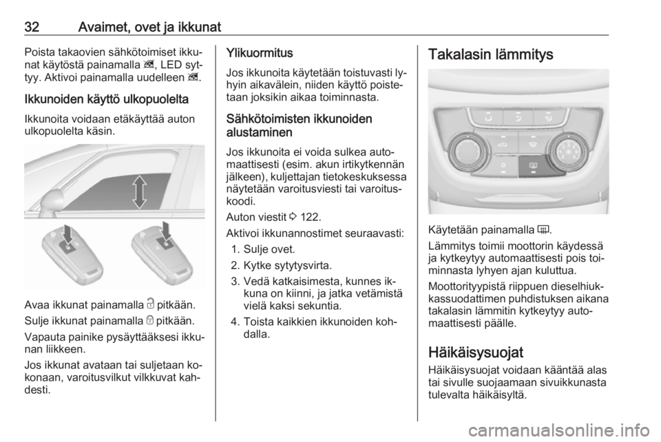 OPEL ZAFIRA C 2016.5  Ohjekirja (in Finnish) 32Avaimet, ovet ja ikkunatPoista takaovien sähkötoimiset ikku‐
nat käytöstä painamalla  z, LED syt‐
tyy. Aktivoi painamalla uudelleen  z.
Ikkunoiden käyttö ulkopuolelta Ikkunoita voidaan et