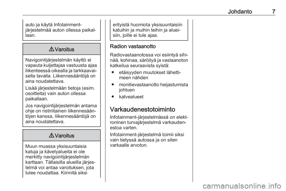 OPEL ZAFIRA C 2017  Infotainment-ohjekirja (in Finnish) Johdanto7auto ja käytä Infotainment-
järjestelmää auton ollessa paikal‐
laan.9 Varoitus
Navigointijärjestelmän käyttö ei
vapauta kuljettajaa vastuusta ajaa liikenteessä oikealla ja tarkkaa