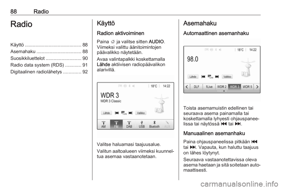 OPEL ZAFIRA C 2017  Infotainment-ohjekirja (in Finnish) 88RadioRadioKäyttö ........................................... 88
Asemahaku .................................. 88
Suosikkiluettelot ........................... 90
Radio data system (RDS) ...........