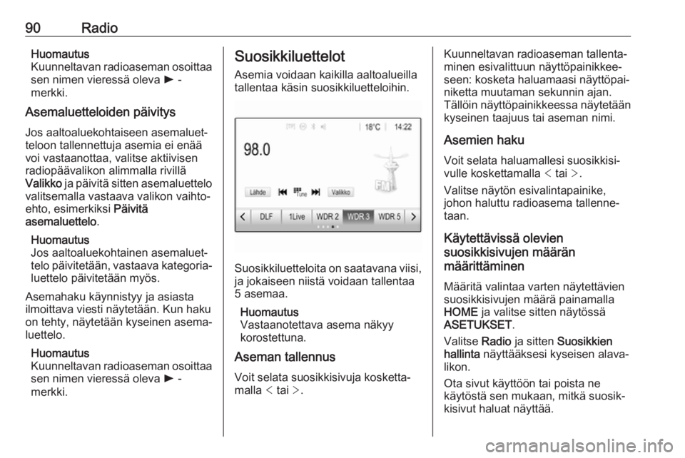 OPEL ZAFIRA C 2017  Infotainment-ohjekirja (in Finnish) 90RadioHuomautus
Kuunneltavan radioaseman osoittaa
sen nimen vieressä oleva  l -
merkki.
Asemaluetteloiden päivitys
Jos aaltoaluekohtaiseen asemaluet‐
teloon tallennettuja asemia ei enää
voi vas