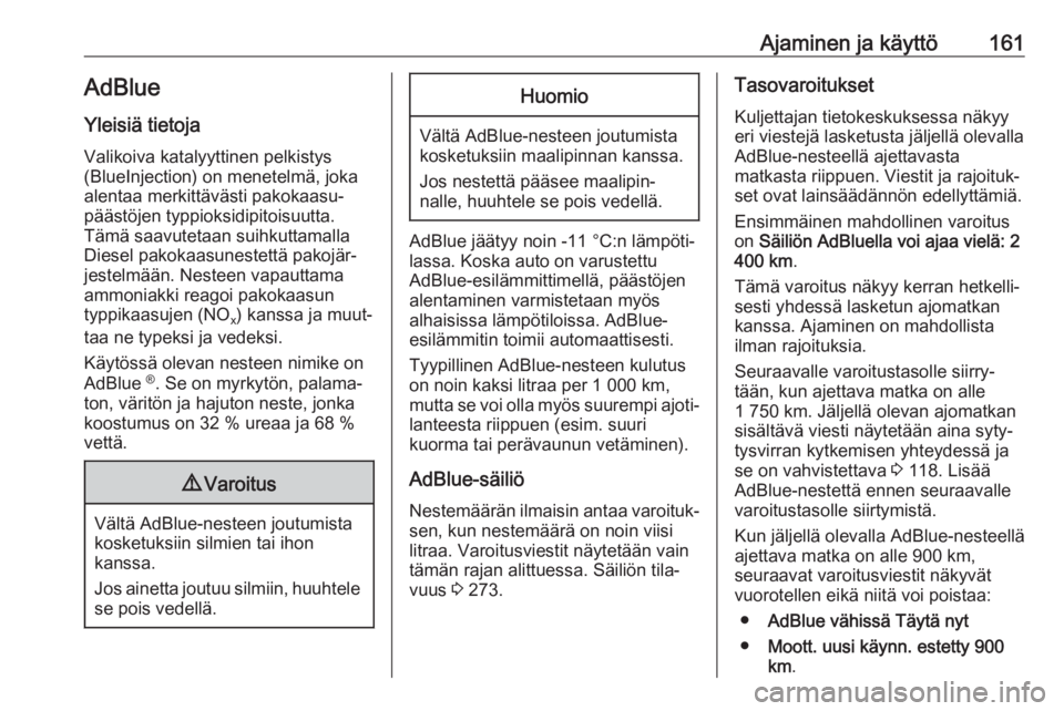 OPEL ZAFIRA C 2017 Ohjekirja (in Finnish) Ajaminen ja käyttö161AdBlue
Yleisiä tietoja Valikoiva katalyyttinen pelkistys
(BlueInjection) on menetelmä, joka
alentaa merkittävästi pakokaasu‐
päästöjen typpioksidipitoisuutta.
Tämä sa OPEL ZAFIRA C 2017 Ohjekirja (in Finnish) Ajaminen ja käyttö161AdBlue
Yleisiä tietoja Valikoiva katalyyttinen pelkistys
(BlueInjection) on menetelmä, joka
alentaa merkittävästi pakokaasu‐
päästöjen typpioksidipitoisuutta.
Tämä sa