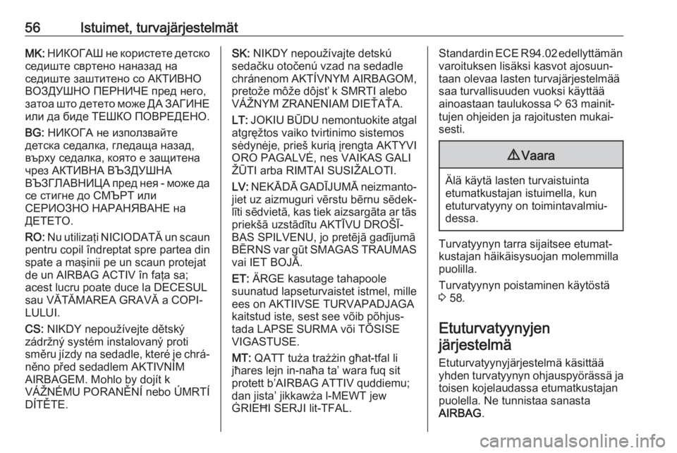 OPEL ZAFIRA C 2017  Ohjekirja (in Finnish) 56Istuimet, turvajärjestelmätMK: НИКОГАШ не користете детско
седиште свртено наназад на
седиште заштитено со АКТИВНО ВОЗД�
