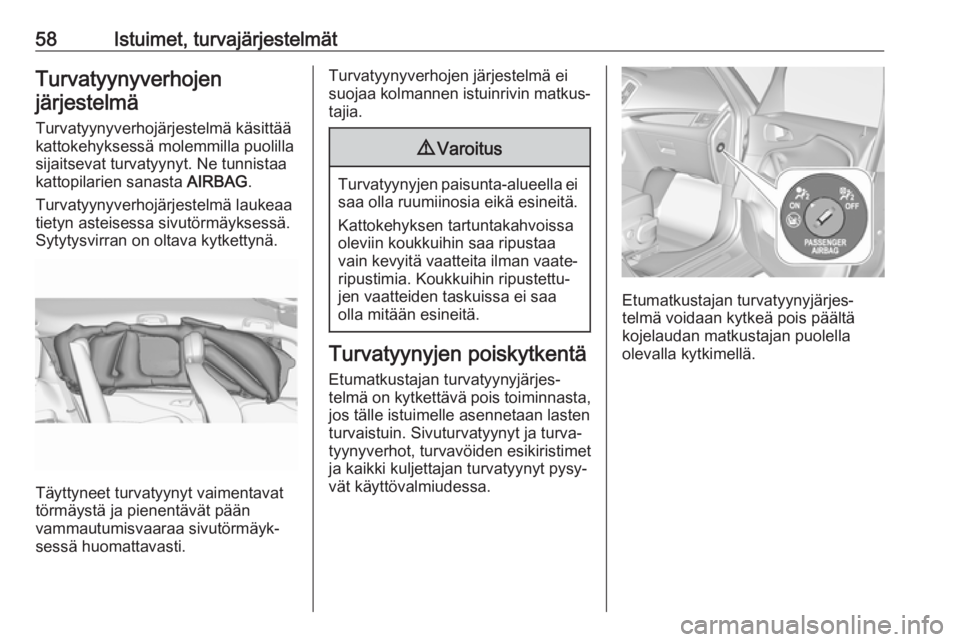 OPEL ZAFIRA C 2017  Ohjekirja (in Finnish) 58Istuimet, turvajärjestelmätTurvatyynyverhojenjärjestelmä
Turvatyynyverhojärjestelmä käsittää
kattokehyksessä molemmilla puolilla
sijaitsevat turvatyynyt. Ne tunnistaa kattopilarien sanasta