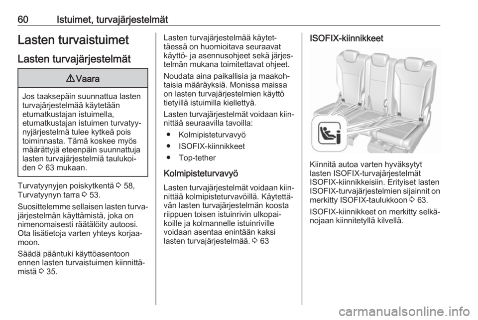 OPEL ZAFIRA C 2017  Ohjekirja (in Finnish) 60Istuimet, turvajärjestelmätLasten turvaistuimetLasten turvajärjestelmät9 Vaara
Jos taaksepäin suunnattua lasten
turvajärjestelmää käytetään
etumatkustajan istuimella,
etumatkustajan istui
