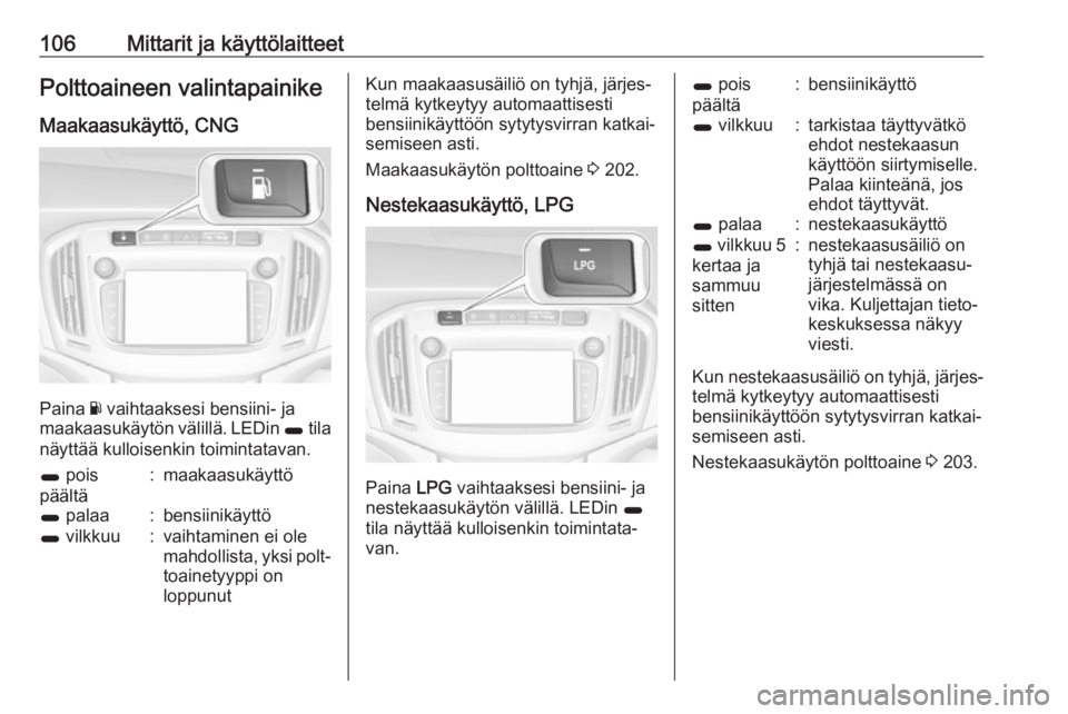 OPEL ZAFIRA C 2017.25  Ohjekirja (in Finnish) 106Mittarit ja käyttölaitteetPolttoaineen valintapainike
Maakaasukäyttö, CNG
Paina  Y vaihtaaksesi bensiini- ja
maakaasukäytön välillä. LEDin  1 tila
näyttää kulloisenkin toimintatavan.
1  