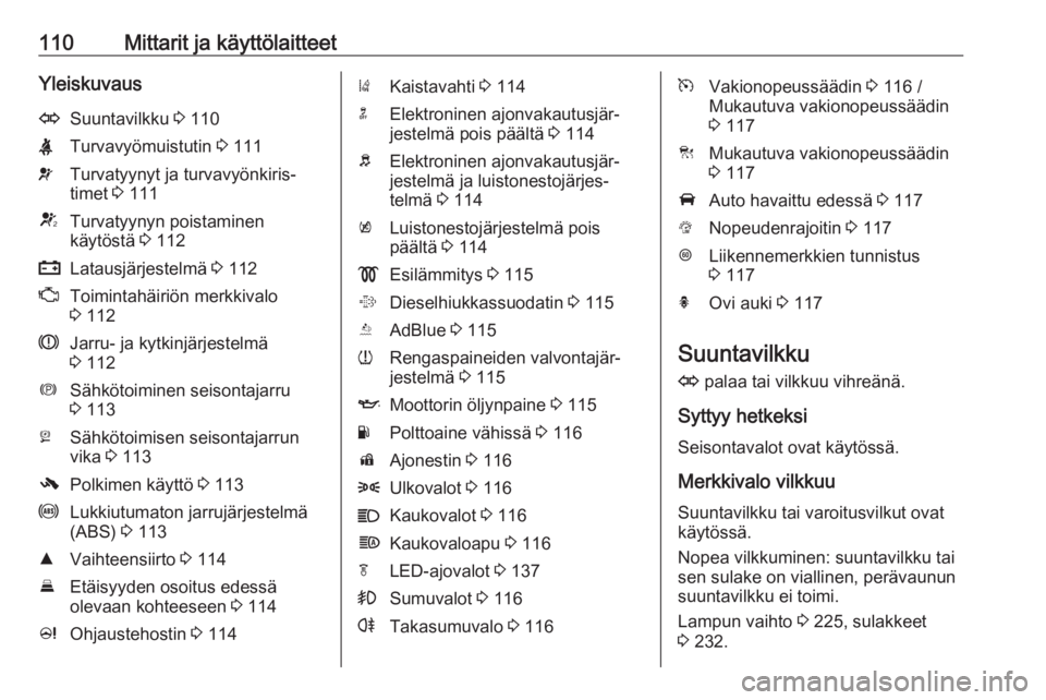 OPEL ZAFIRA C 2017.25  Ohjekirja (in Finnish) 110Mittarit ja käyttölaitteetYleiskuvausOSuuntavilkku 3 110XTurvavyömuistutin  3 111vTurvatyynyt ja turvavyönkiris‐
timet  3 111VTurvatyynyn poistaminen
käytöstä  3 112pLatausjärjestelmä  3