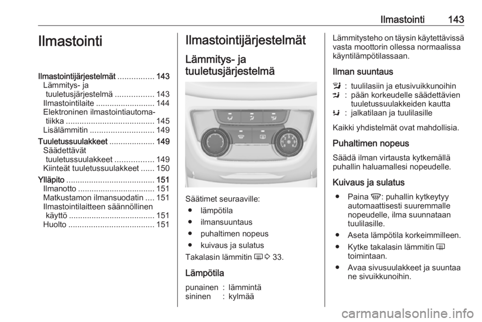 OPEL ZAFIRA C 2017.25 Ohjekirja (in Finnish) Ilmastointi143IlmastointiIlmastointijärjestelmät................143
Lämmitys- ja tuuletusjärjestelmä .................143
Ilmastointilaite .......................... 144
Elektroninen ilmastointia OPEL ZAFIRA C 2017.25 Ohjekirja (in Finnish) Ilmastointi143IlmastointiIlmastointijärjestelmät................143
Lämmitys- ja tuuletusjärjestelmä .................143
Ilmastointilaite .......................... 144
Elektroninen ilmastointia