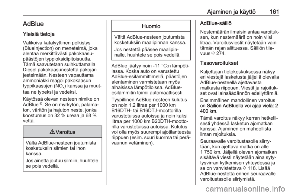 OPEL ZAFIRA C 2017.25  Ohjekirja (in Finnish) Ajaminen ja käyttö161AdBlue
Yleisiä tietoja Valikoiva katalyyttinen pelkistys
(BlueInjection) on menetelmä, joka
alentaa merkittävästi pakokaasu‐
päästöjen typpioksidipitoisuutta.
Tämä sa