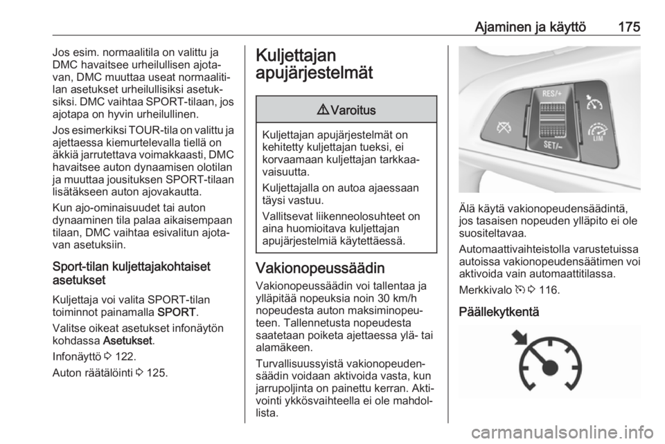 OPEL ZAFIRA C 2017.25 Ohjekirja (in Finnish) Ajaminen ja käyttö175Jos esim. normaalitila on valittu ja
DMC havaitsee urheilullisen ajota‐ van, DMC muuttaa useat normaaliti‐
lan asetukset urheilullisiksi asetuk‐
siksi. DMC vaihtaa SPORT- OPEL ZAFIRA C 2017.25 Ohjekirja (in Finnish) Ajaminen ja käyttö175Jos esim. normaalitila on valittu ja
DMC havaitsee urheilullisen ajota‐ van, DMC muuttaa useat normaaliti‐
lan asetukset urheilullisiksi asetuk‐
siksi. DMC vaihtaa SPORT-