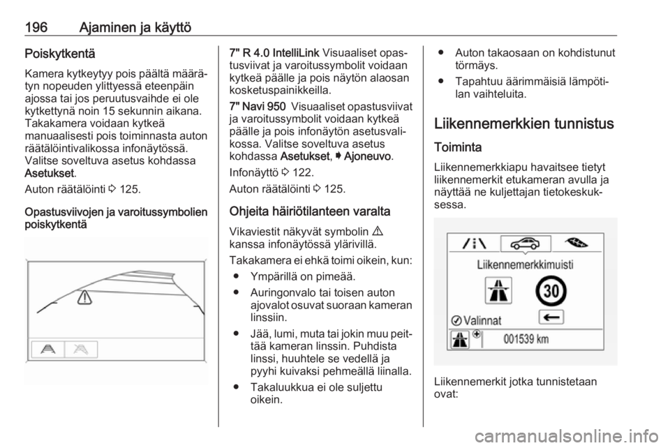 OPEL ZAFIRA C 2017.25 Ohjekirja (in Finnish) 196Ajaminen ja käyttöPoiskytkentä
Kamera kytkeytyy pois päältä määrä‐
tyn nopeuden ylittyessä eteenpäin
ajossa tai jos peruutusvaihde ei ole
kytkettynä noin 15 sekunnin aikana.
Takakamer OPEL ZAFIRA C 2017.25 Ohjekirja (in Finnish) 196Ajaminen ja käyttöPoiskytkentä
Kamera kytkeytyy pois päältä määrä‐
tyn nopeuden ylittyessä eteenpäin
ajossa tai jos peruutusvaihde ei ole
kytkettynä noin 15 sekunnin aikana.
Takakamer