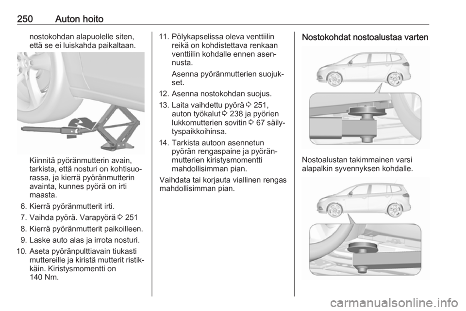 OPEL ZAFIRA C 2017.25 Ohjekirja (in Finnish) 250Auton hoitonostokohdan alapuolelle siten,
että se ei luiskahda paikaltaan.
Kiinnitä pyöränmutterin avain,
tarkista, että nosturi on kohtisuo‐
rassa, ja kierrä pyöränmutterin
avainta, kunn OPEL ZAFIRA C 2017.25 Ohjekirja (in Finnish) 250Auton hoitonostokohdan alapuolelle siten,
että se ei luiskahda paikaltaan.
Kiinnitä pyöränmutterin avain,
tarkista, että nosturi on kohtisuo‐
rassa, ja kierrä pyöränmutterin
avainta, kunn