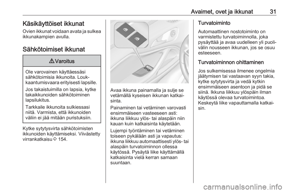 OPEL ZAFIRA C 2017.25  Ohjekirja (in Finnish) Avaimet, ovet ja ikkunat31Käsikäyttöiset ikkunat
Ovien ikkunat voidaan avata ja sulkea
ikkunakampien avulla.
Sähkötoimiset ikkunat9 Varoitus
Ole varovainen käyttäessäsi
sähkötoimisia ikkunoi
