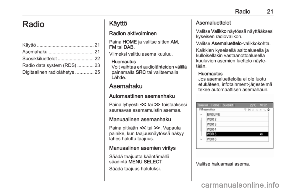 OPEL ZAFIRA C 2017.5  Infotainment-ohjekirja (in Finnish) Radio21RadioKäyttö ........................................... 21
Asemahaku .................................. 21
Suosikkiluettelot ........................... 22
Radio data system (RDS) ...........