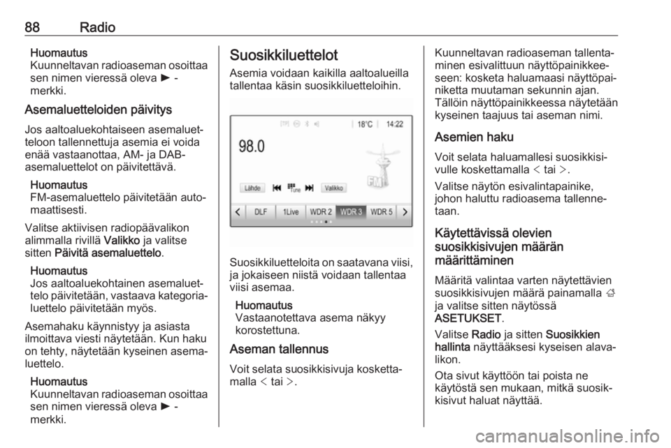 OPEL ZAFIRA C 2017.5 Infotainment-ohjekirja (in Finnish) 88RadioHuomautus
Kuunneltavan radioaseman osoittaa
sen nimen vieressä oleva l -
merkki.
Asemaluetteloiden päivitys
Jos aaltoaluekohtaiseen asemaluet‐
teloon tallennettuja asemia ei voida
enää v OPEL ZAFIRA C 2017.5 Infotainment-ohjekirja (in Finnish) 88RadioHuomautus
Kuunneltavan radioaseman osoittaa
sen nimen vieressä oleva l -
merkki.
Asemaluetteloiden päivitys
Jos aaltoaluekohtaiseen asemaluet‐
teloon tallennettuja asemia ei voida
enää v