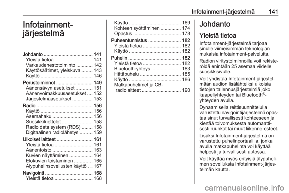 OPEL ZAFIRA C 2018 Ohjekirja (in Finnish) Infotainment-järjestelmä141Infotainment-
järjestelmäJohdanto .................................... 141
Yleistä tietoa ............................ 141
Varkaudenestotoiminto ............142
Käytt OPEL ZAFIRA C 2018 Ohjekirja (in Finnish) Infotainment-järjestelmä141Infotainment-
järjestelmäJohdanto .................................... 141
Yleistä tietoa ............................ 141
Varkaudenestotoiminto ............142
Käytt