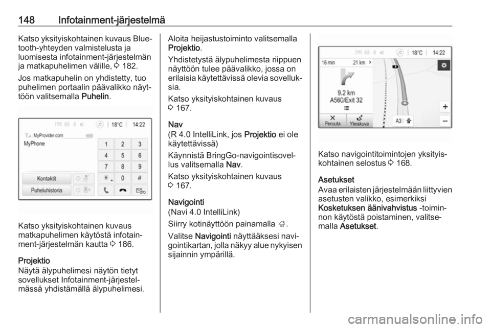 OPEL ZAFIRA C 2018  Ohjekirja (in Finnish) 148Infotainment-järjestelmäKatso yksityiskohtainen kuvaus Blue‐tooth-yhteyden valmistelusta ja
luomisesta infotainment-järjestelmän
ja matkapuhelimen välille,  3 182.
Jos matkapuhelin on yhdist