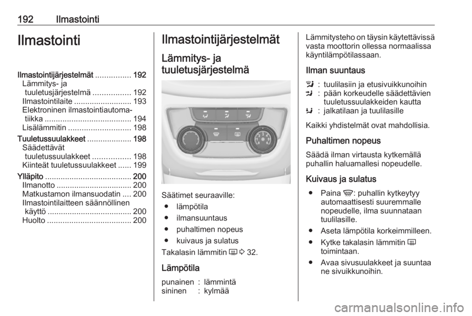 OPEL ZAFIRA C 2018 Ohjekirja (in Finnish) 192IlmastointiIlmastointiIlmastointijärjestelmät................192
Lämmitys- ja tuuletusjärjestelmä .................192
Ilmastointilaite .......................... 193
Elektroninen ilmastointia OPEL ZAFIRA C 2018 Ohjekirja (in Finnish) 192IlmastointiIlmastointiIlmastointijärjestelmät................192
Lämmitys- ja tuuletusjärjestelmä .................192
Ilmastointilaite .......................... 193
Elektroninen ilmastointia