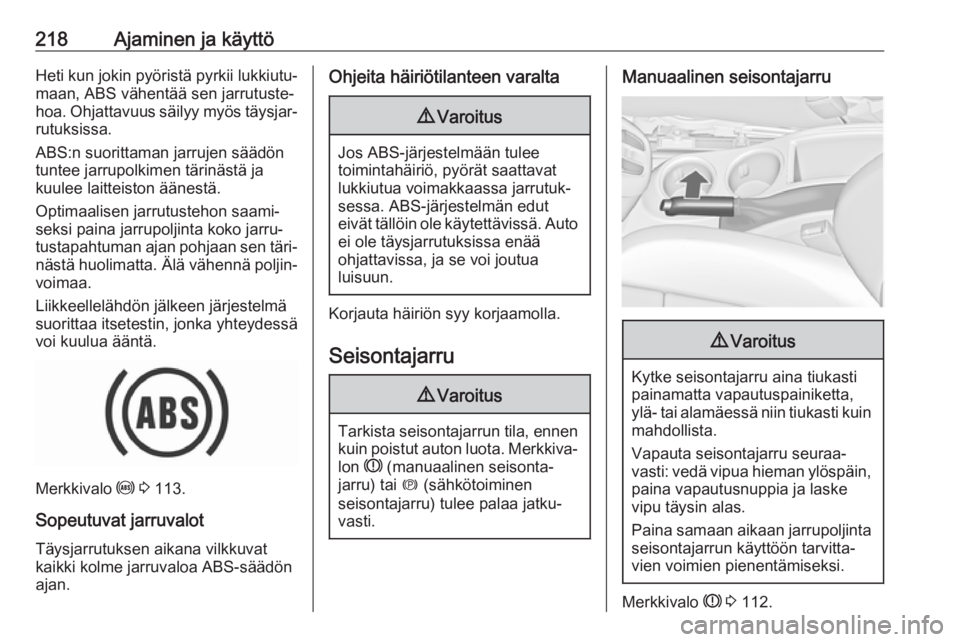 OPEL ZAFIRA C 2018 Ohjekirja (in Finnish) 218Ajaminen ja käyttöHeti kun jokin pyöristä pyrkii lukkiutu‐maan, ABS vähentää sen jarrutuste‐
hoa. Ohjattavuus säilyy myös täysjar‐
rutuksissa.
ABS:n suorittaman jarrujen säädön
t OPEL ZAFIRA C 2018 Ohjekirja (in Finnish) 218Ajaminen ja käyttöHeti kun jokin pyöristä pyrkii lukkiutu‐maan, ABS vähentää sen jarrutuste‐
hoa. Ohjattavuus säilyy myös täysjar‐
rutuksissa.
ABS:n suorittaman jarrujen säädön
t