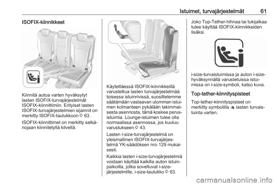 OPEL ZAFIRA C 2018  Ohjekirja (in Finnish) Istuimet, turvajärjestelmät61ISOFIX-kiinnikkeet
Kiinnitä autoa varten hyväksytyt
lasten ISOFIX-turvajärjestelmät
ISOFIX-kiinnittimiin. Erityiset lasten
ISOFIX -turvajärjestelmien sijainnit on
m