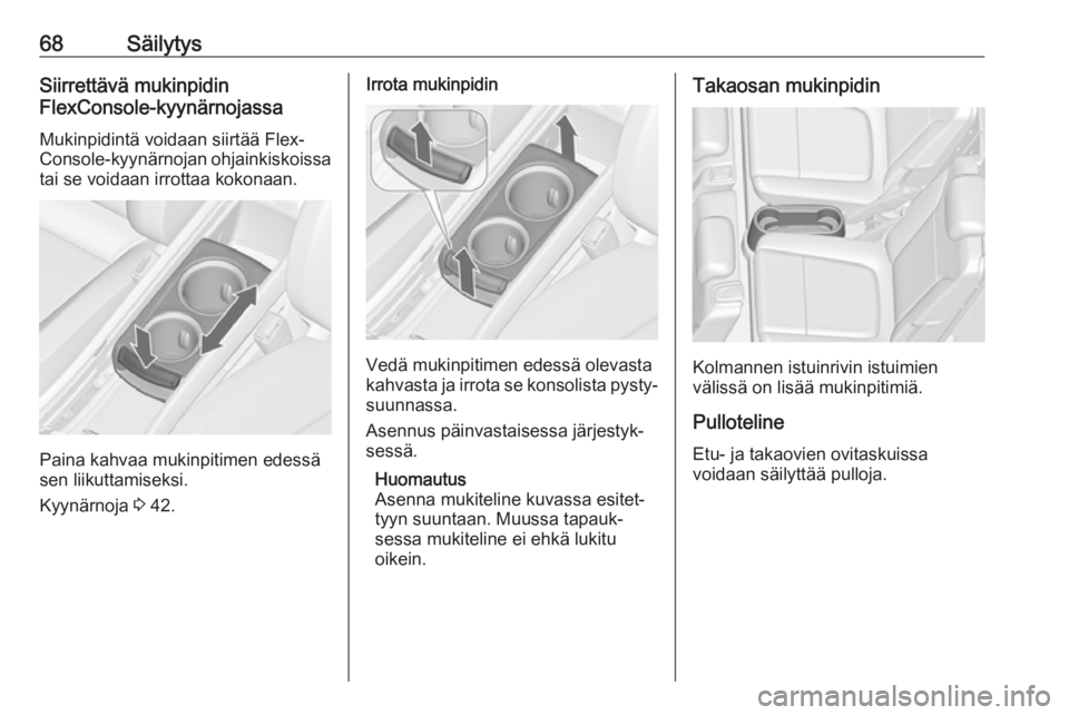 OPEL ZAFIRA C 2018 Ohjekirja (in Finnish) 68SäilytysSiirrettävä mukinpidin
FlexConsole-kyynärnojassa
Mukinpidintä voidaan siirtää Flex‐
Console-kyynärnojan ohjainkiskoissa tai se voidaan irrottaa kokonaan.
Paina kahvaa mukinpitimen OPEL ZAFIRA C 2018 Ohjekirja (in Finnish) 68SäilytysSiirrettävä mukinpidin
FlexConsole-kyynärnojassa
Mukinpidintä voidaan siirtää Flex‐
Console-kyynärnojan ohjainkiskoissa tai se voidaan irrottaa kokonaan.
Paina kahvaa mukinpitimen