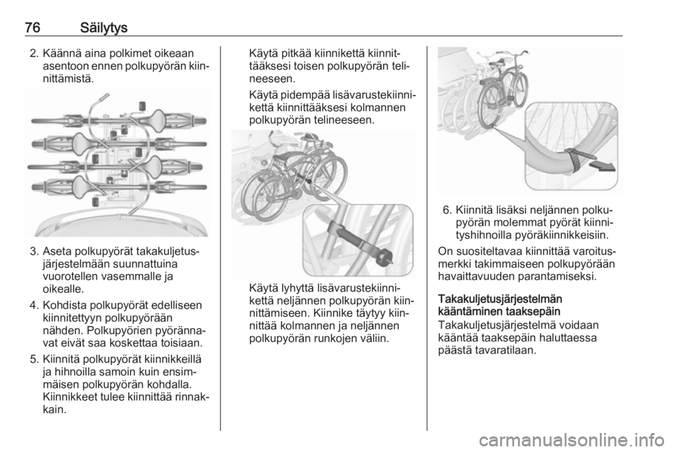 OPEL ZAFIRA C 2018  Ohjekirja (in Finnish) 76Säilytys2. Käännä aina polkimet oikeaanasentoon ennen polkupyörän kiin‐nittämistä.
3. Aseta polkupyörät takakuljetus‐ järjestelmään suunnattuina
vuorotellen vasemmalle ja
oikealle.
