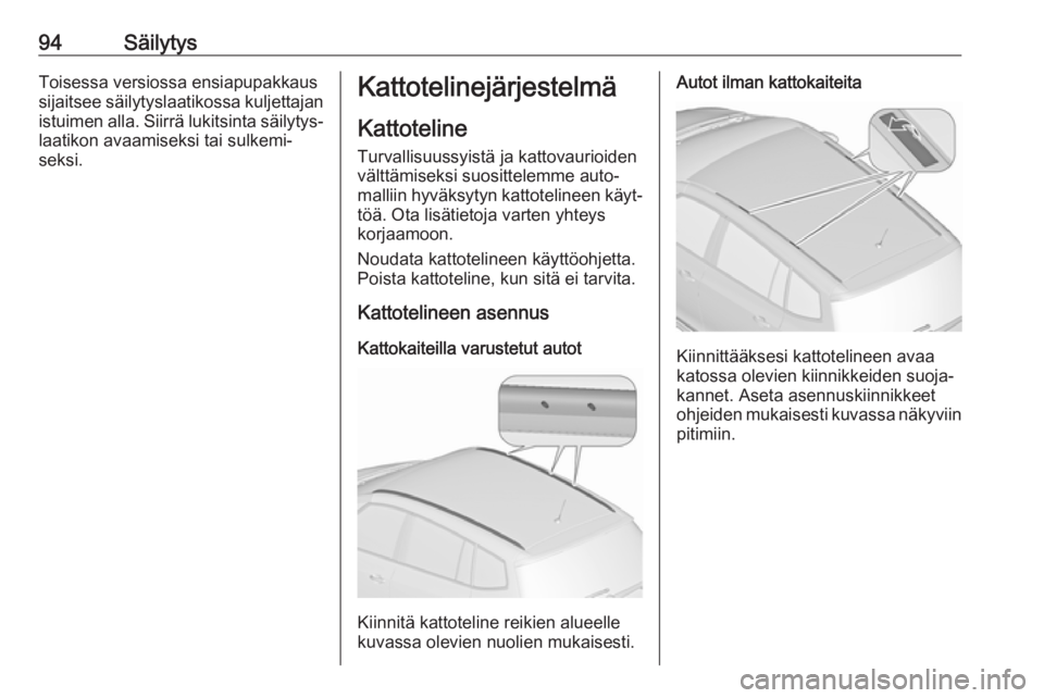 OPEL ZAFIRA C 2018 Ohjekirja (in Finnish) 94SäilytysToisessa versiossa ensiapupakkaus
sijaitsee säilytyslaatikossa kuljettajan istuimen alla. Siirrä lukitsinta säilytys‐laatikon avaamiseksi tai sulkemi‐
seksi.Kattotelinejärjestelmä
OPEL ZAFIRA C 2018 Ohjekirja (in Finnish) 94SäilytysToisessa versiossa ensiapupakkaus
sijaitsee säilytyslaatikossa kuljettajan istuimen alla. Siirrä lukitsinta säilytys‐laatikon avaamiseksi tai sulkemi‐
seksi.Kattotelinejärjestelmä