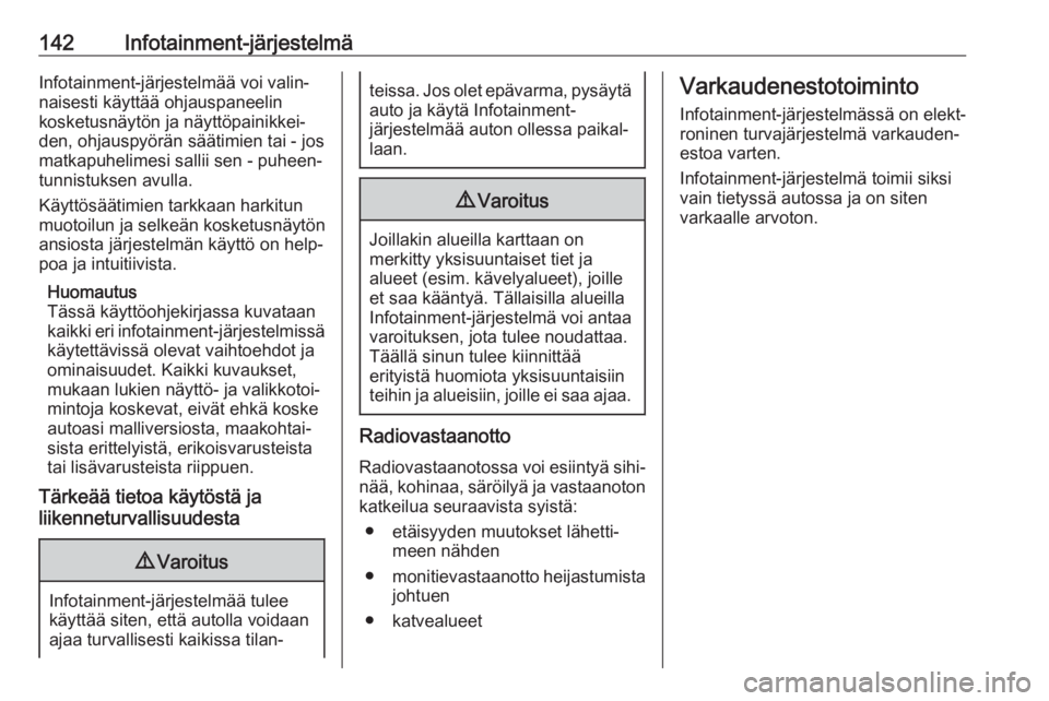 OPEL ZAFIRA C 2018.5  Ohjekirja (in Finnish) 142Infotainment-järjestelmäInfotainment-järjestelmää voi valin‐
naisesti käyttää ohjauspaneelin
kosketusnäytön ja näyttöpainikkei‐
den, ohjauspyörän säätimien tai - jos
matkapuheli