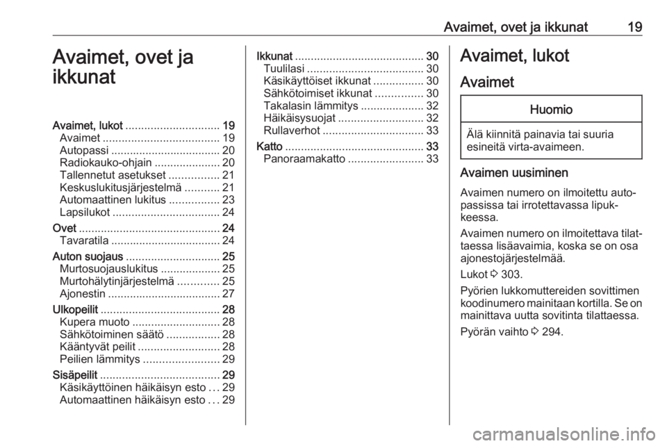 OPEL ZAFIRA C 2018.5 Ohjekirja (in Finnish) Avaimet, ovet ja ikkunat19Avaimet, ovet ja
ikkunatAvaimet, lukot .............................. 19
Avaimet ..................................... 19
Autopassi ................................... 20
Rad OPEL ZAFIRA C 2018.5 Ohjekirja (in Finnish) Avaimet, ovet ja ikkunat19Avaimet, ovet ja
ikkunatAvaimet, lukot .............................. 19
Avaimet ..................................... 19
Autopassi ................................... 20
Rad