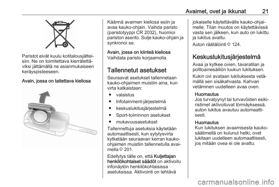 OPEL ZAFIRA C 2018.5 Ohjekirja (in Finnish) Avaimet, ovet ja ikkunat21
Paristot eivät kuulu kotitalousjättei‐
siin. Ne on toimitettava kierrätettä‐
viksi jättämällä ne asianmukaiseen keräyspisteeseen.
Avain, jossa on taitettava kie OPEL ZAFIRA C 2018.5 Ohjekirja (in Finnish) Avaimet, ovet ja ikkunat21
Paristot eivät kuulu kotitalousjättei‐
siin. Ne on toimitettava kierrätettä‐
viksi jättämällä ne asianmukaiseen keräyspisteeseen.
Avain, jossa on taitettava kie
